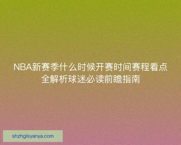 NBA新赛季什么时候开赛时间赛程看点全解析球迷必读前瞻指南