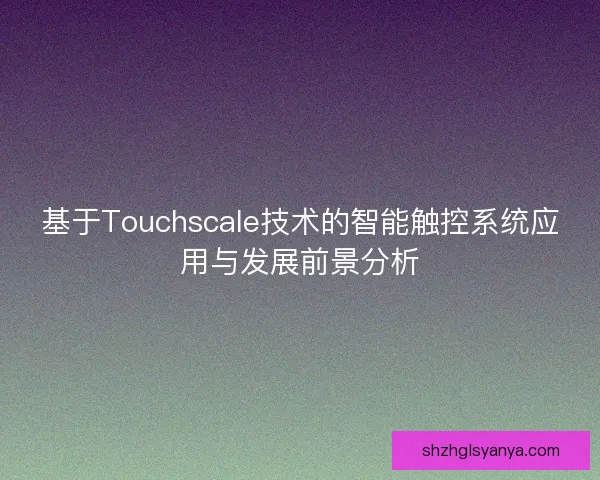 基于Touchscale技术的智能触控系统应用与发展前景分析