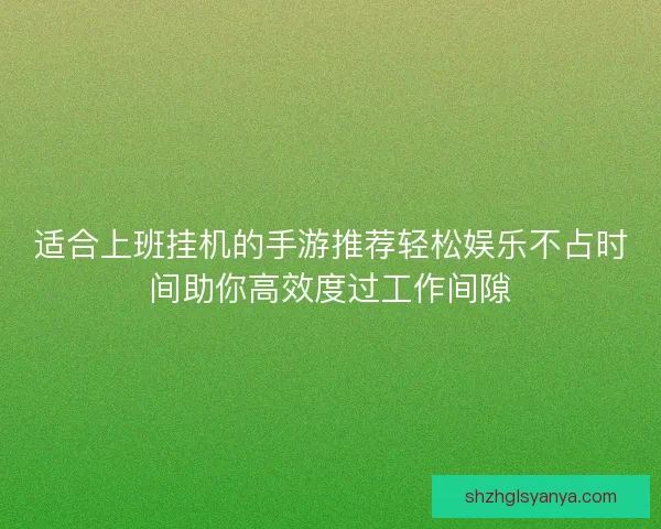 适合上班挂机的手游推荐轻松娱乐不占时间助你高效度过工作间隙