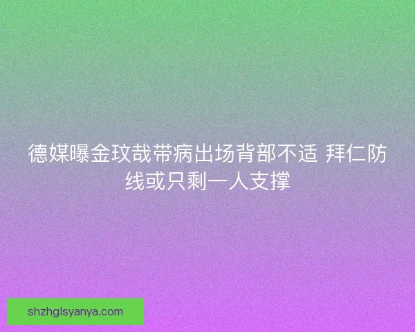 德媒曝金玟哉带病出场背部不适 拜仁防线或只剩一人支撑 德媒曝金玟哉带病出场背部不适 拜仁防线或只剩一人支撑